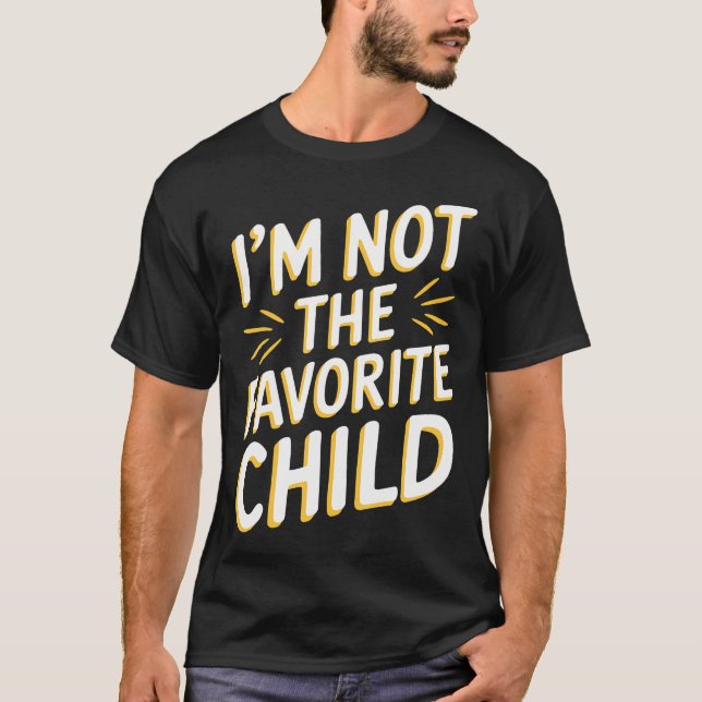 I'M Not The Favorite Child T Shirt Funny Sibling R (Front)