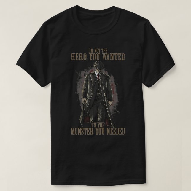 i'm not the hero you wanted i'm the monster you ne T-Shirt (Design Front)
