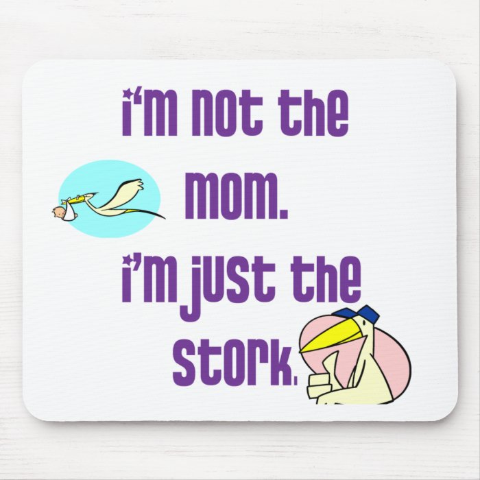 I'm not the mom, I'm just the stork Mouse Pad