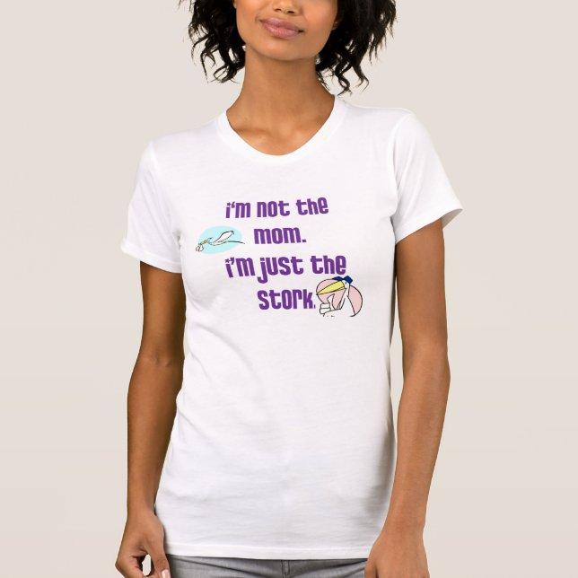 I'm not the mom, I'm just the stork T-Shirt (Front)