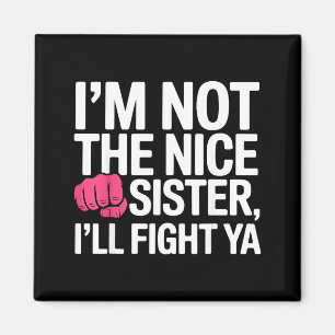 I'm Not The Nice Sister I'll Fight Ya Funny Joke Q Magnet