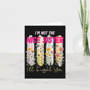 Im Not The Nice Sister Ill Fight Ya Funny Quote Fl Card