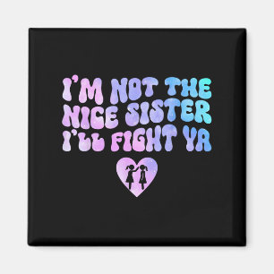 Im Not The Nice Sister Ill Fight Ya Funny Quote  Magnet