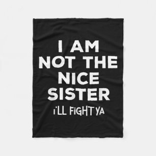 I'm Not The Nice Sister I'll Fight Ya Funny Siblin Fleece Blanket