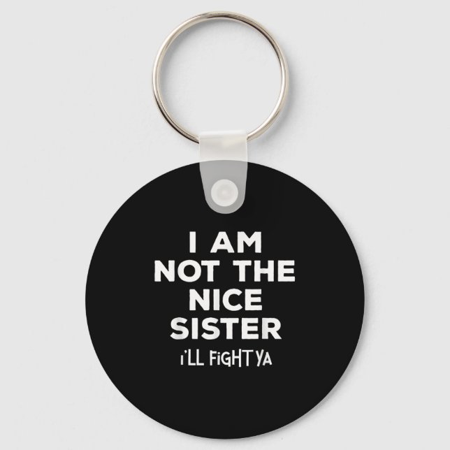 I'm Not The Nice Sister I'll Fight Ya Funny Siblin Keychain (Front)