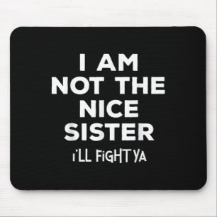 I'm Not The Nice Sister I'll Fight Ya Funny Siblin Mouse Pad