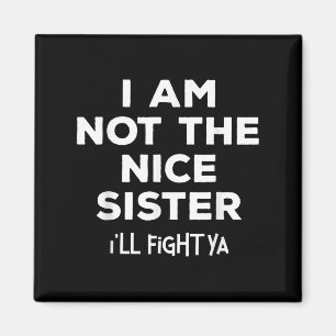 Im Not The Nice Sister Ill Fight Ya Funny Sibling  Magnet