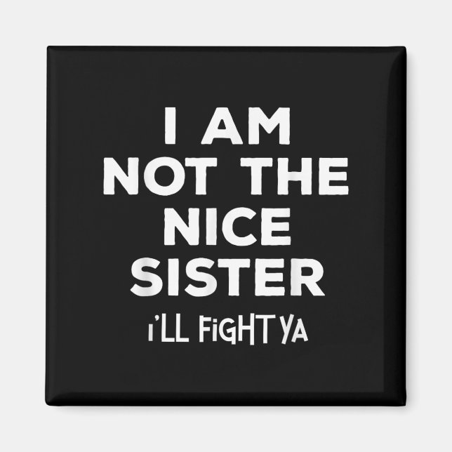 Im Not The Nice Sister Ill Fight Ya Funny Sibling  Magnet (Front)