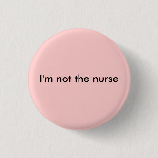 I'm not the nurse pinback button