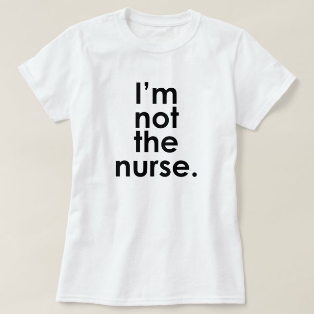 I'm Not the Nurse Radiology Humor T-Shirt (Design Front)