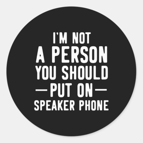 IM Not The Person You Should Put On Speaker Phone Classic Round Sticker
