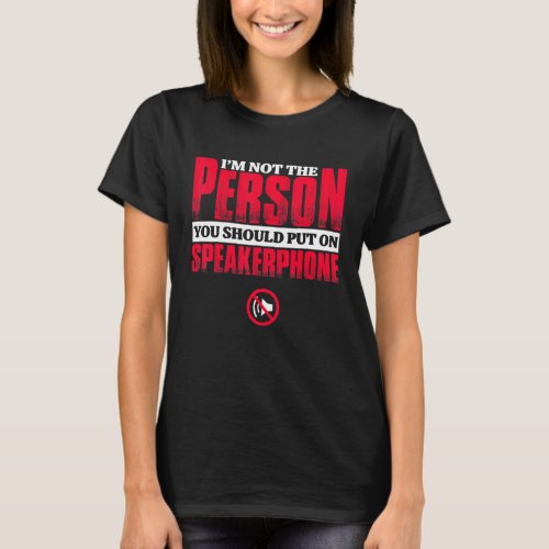 im not the person you should put on speakerphone T_Shirt