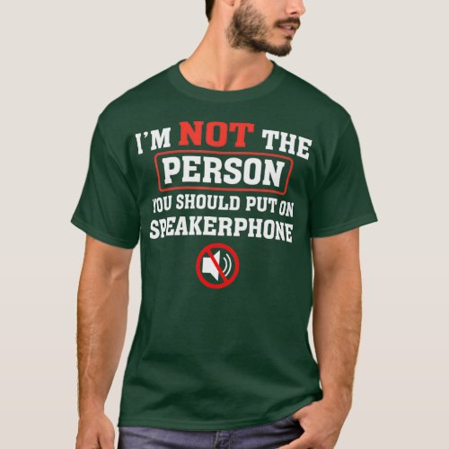 Im Not The Person You Should Put On Speakerphone T_Shirt