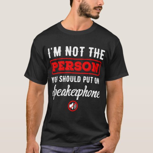 Im Not The Person You Should Put On Speakerphone  T_Shirt