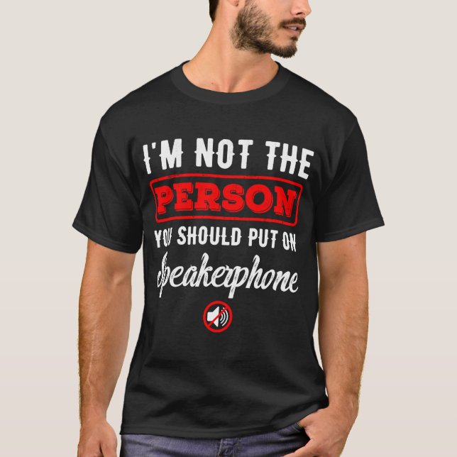I'm Not The Person You Should Put On Speakerphone  T-Shirt (Front)