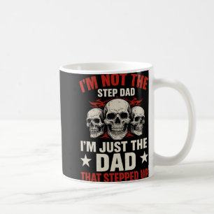 I'm Not The Step Dad I'm Dad That Stepped Up Fathe Coffee Mug
