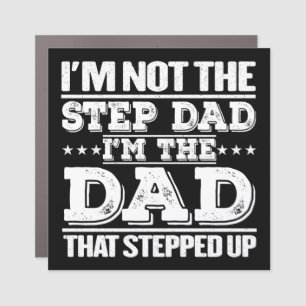 I'm Not The Step Dad I'm The Dad That Stepped Up Car Magnet
