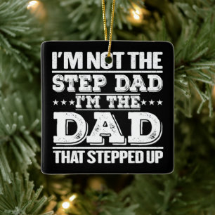 I'm Not The Step Dad I'm The Dad That Stepped Up  Ceramic Ornament