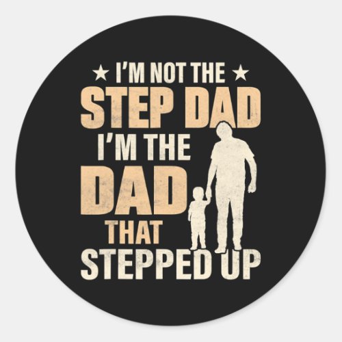 Im Not The Step Dad Im The Dad That Stepped Up Classic Round Sticker