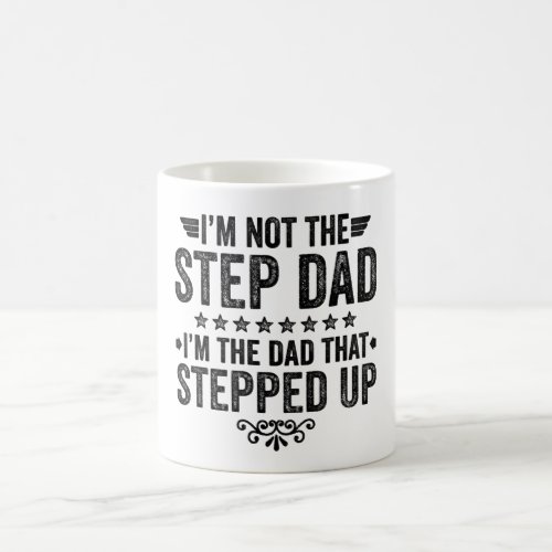 Im Not The Step Dad Im The Dad That Stepped Up Coffee Mug