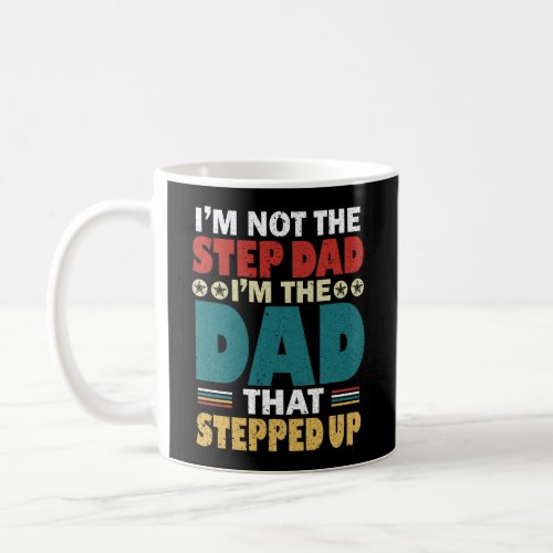 Im Not The Step Dad Im The Dad That Stepped Up Coffee Mug