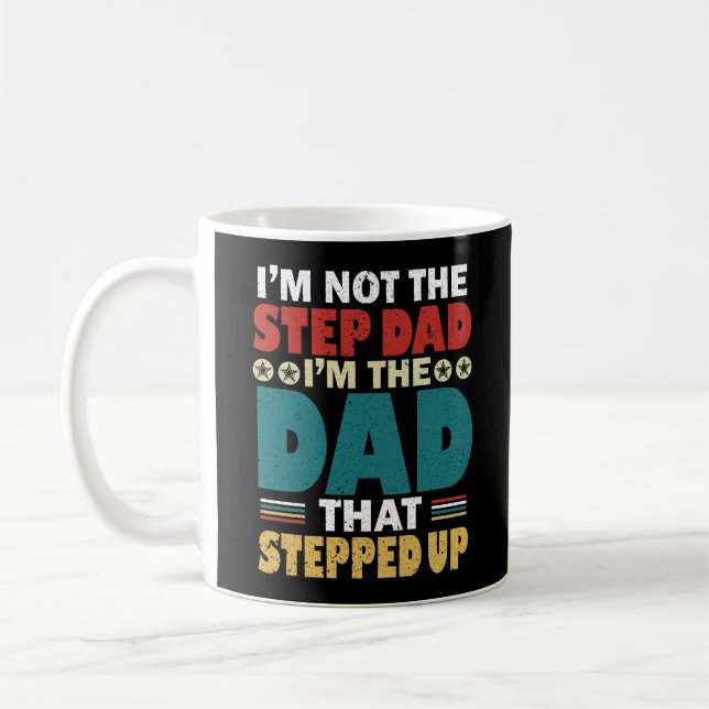 I'm Not The Step Dad I'm The Dad That Stepped Up Coffee Mug (Left)