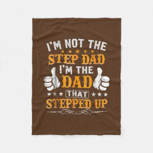 I'm Not The Step Dad I'm The Dad That Stepped Up Fleece Blanket
