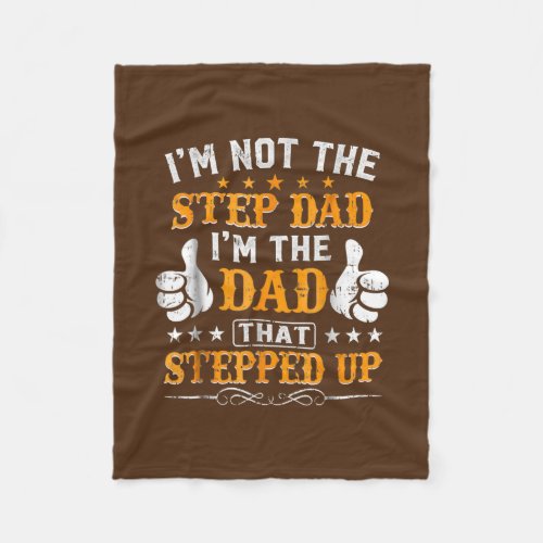 Im Not The Step Dad Im The Dad That Stepped Up  Fleece Blanket