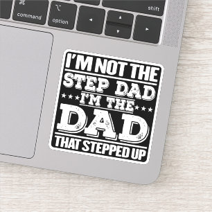 I'm Not The Step Dad I'm The Dad That Stepped Up Sticker