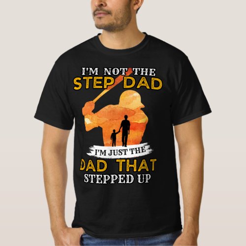 Im Not The Step Dad Im The Dad That Stepped Up T_Shirt