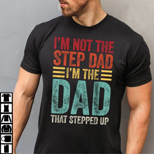 Im Not The Step Dad Im The Dad That Stepped Up T_Shirt
