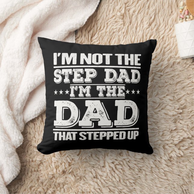 I'm Not The Step Dad I'm The Dad That Stepped Up  Throw Pillow (Blanket)