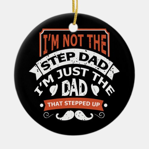 Im Not The Step Father Stepped Up Fathers Day  Ceramic Ornament