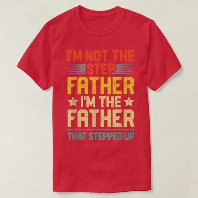 I'm Not The Step Father Stepped Up Fathers Day  T-Shirt (Design Front)