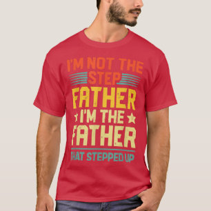 I'm Not The Step Father Stepped Up Fathers Day T-Shirt