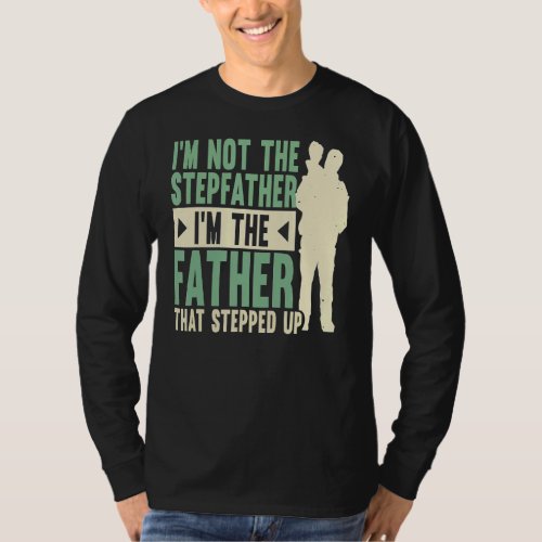 Im Not The Step Father Stepped Up Fathers Day T_Shirt