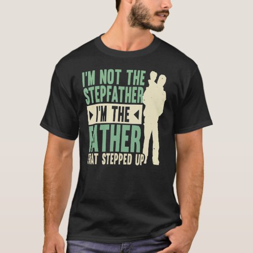 Im Not The Step Father Stepped Up Fathers Day T_Shirt