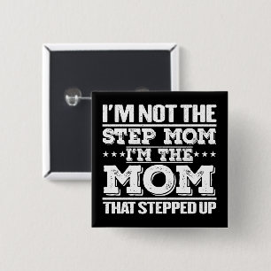 I'm Not The Step Mom I'm The Mom That Stepped Up  Button