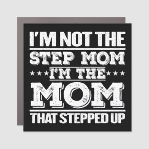 I'm Not The Step Mom I'm The Mom That Stepped Up Car Magnet
