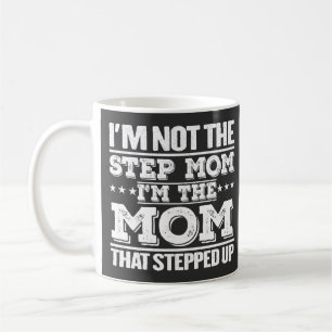 I'm Not The Step Mom I'm The Mom That Stepped Up Coffee Mug