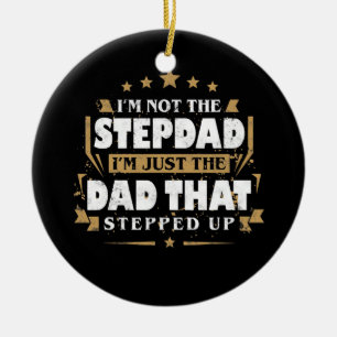 I'm Not The Stepdad I'm Just The Dad Stepped Up Ceramic Ornament