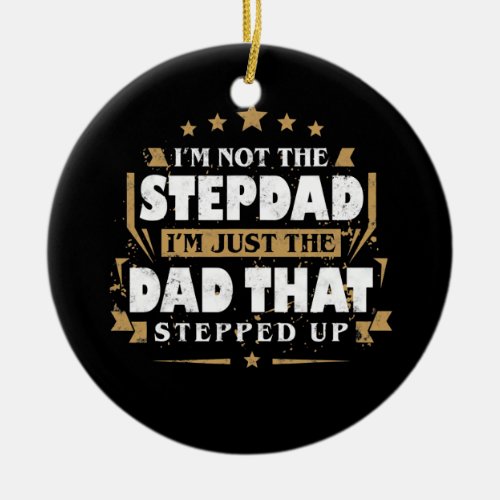 Im Not The Stepdad Im Just The Dad Stepped Up  Ceramic Ornament