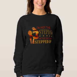 Im Not The Stepdad Im The Dad That Stepped Up Dad Sweatshirt