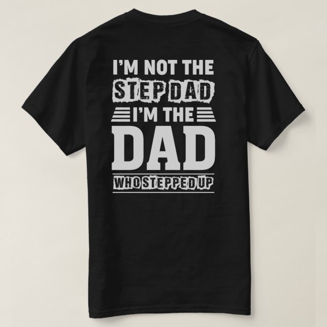 I'm Not The Stepdad - I'm The Dad That Stepped Up T-Shirt (Design Back)