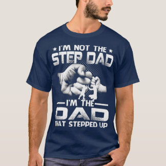 Im Not The Stepdad Im The Dad That Stepped Up T-Shirt