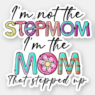 I'm Not The Stepmom I'm The Mom That Stepped Up Sticker