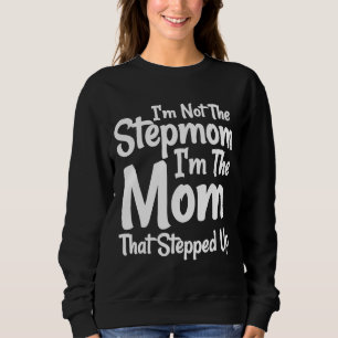 I'm Not The Stepmom I'm The Mom That Stepped Up Sweatshirt