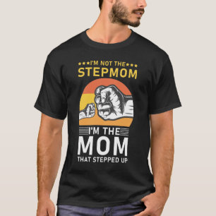 I'm Not The Stepmom I'm The Mom That Stepped Up T-Shirt
