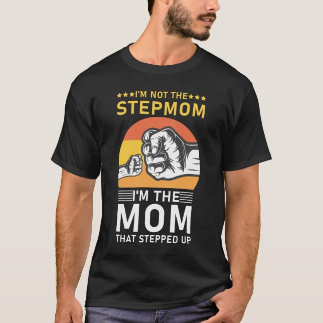 I'm Not The Stepmom I'm The Mom That Stepped Up T-Shirt (Front)