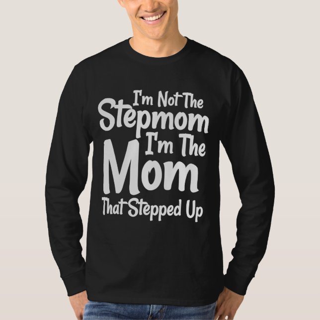 I'm Not The Stepmom I'm The Mom That Stepped Up T-Shirt (Front)